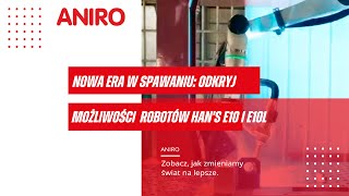 Nowa era w spawaniu Odkryj możliwości robotów Hans E10 i E10L od ANIRO [upl. by Shimkus]