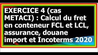 Exercice 4 calcul du fret en conteneur FCL et LCL assuance douane import et Incoterms 2020 [upl. by Ssidnac546]