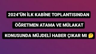 2024quotÃœN Ä°LK KABÄ°NE TOPLANTISINDAN Ã–ÄžRETMEN ATAMA VE MÃœLAKAT KONUSUNDA MÃœJDELÄ° HABER Ã‡IKAR MI ðŸ¤” [upl. by Cathee]