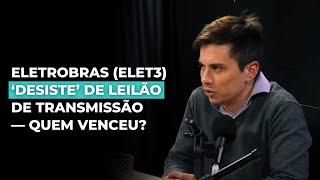 ELETROBRAS ELET3 SAI DE MÃOS ABANANDO DE LEILÃO DE TRANSMISSÃO — CHINESES SÃO OS VENCEDORES [upl. by Lesley]