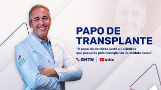 PAPO DE TRANSPLANTE  A IMPORTÂNCIA DA ODONTOLOGIA NO CUIDADO AOS PACIENTES TRANSPLANTADOS TMO [upl. by Nodmac]