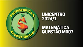 UNICENTRO 20241  MATEMÁTICA  QUESTÃO M007 [upl. by Margit959]