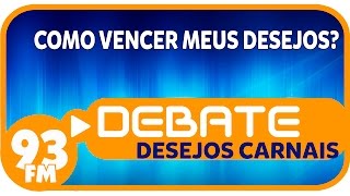 Desejos Carnais  Como vencer meus desejos  Debate 93  27052016 [upl. by Ursas]