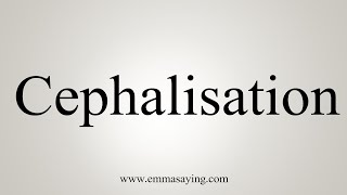 How To Say Cephalisation [upl. by Burkle]