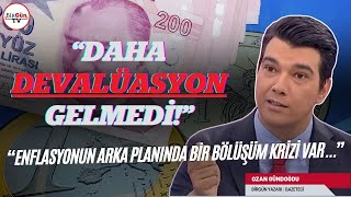 Ozan Gündoğdu anlattı Daha devalüasyon gelmedi quotENFLASYONUN ARKA PLANINDA BÖLÜŞÜM KRİZİ VARquot [upl. by Eiramesor565]