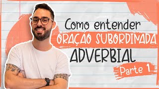 COMO ENTENDER ORAÇÃO SUBORDINADA ADVERBIAL  PARTE 1 [upl. by Orutra874]