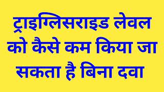 ट्राइग्लिसराइड लेवल को कैसे कम किया जा सकता है बिना दवा Reduce Triglycerides Level Without Medicine [upl. by Arinay]