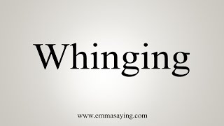 How To Say Whinging [upl. by Nabois]