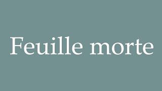 How to Pronounce Feuille morte Dead leaf Correctly in French [upl. by Lewak]