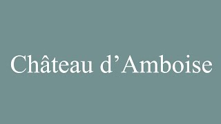 How to Pronounce Château dAmboise Amboise Castle Correctly in French [upl. by Drescher]