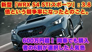 【スバル】新型「WRX S4 STIスポーツ」 38倍という競争率になったとのこと。600万円超！ 同車でも購入者の6割が選択した人気色がWRX S4に初めて採用されました。 [upl. by Enirehtahc]