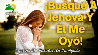 ¡Busqué A Jehová Y Él Me Oyó  Programa Esposas De Pastores En Tu Ayuda [upl. by Amihsat566]