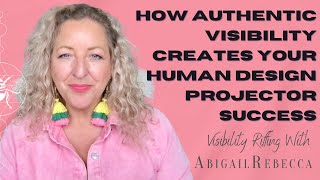 How Authentic Visibility Creates Your Human Design Projector Success [upl. by Rofotsirk]