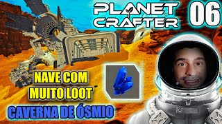 CAVERNA DE ÓSMIO E NAVE COM MUITO LOOT  The Planet Crafter 06 [upl. by Akanke407]