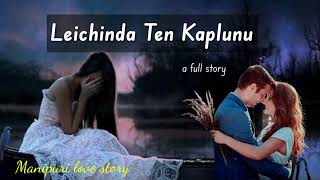 Leichinda Ten Kaplunu  A Full Story  Manipuri Love Story [upl. by Yatnahs]