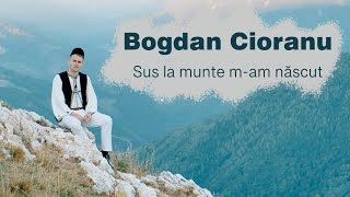 Bogdan Cioranu  Sus la munte mam născut ❌ NOU 2022 ❌ [upl. by Scuram]