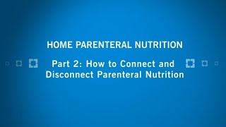 Home Parenteral Nutrition  Part 2 How to Connect and Disconnect Parenteral Nutrition [upl. by Dnalor]