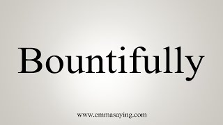 How To Say Bountifully [upl. by Rosy527]