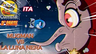 La Nostra Disgrazia Continua  CUPHEAD ITA 2° PARTE  Scontro con La Luna Nera [upl. by Nizam]