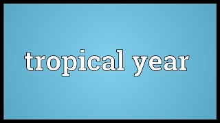 Tropical year Meaning [upl. by Agnew]