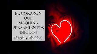 EL CORAZÓN QUE MAQUINA PENSAMIENTOS INICUOS Ahola y Aholiba [upl. by Tharp]