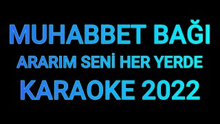 MUHABBET BAĞI  ARARIM SENİ HER YERDE 2022  KARAOKE [upl. by Samaj]