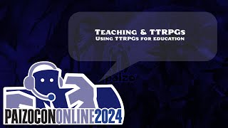 PaizoCon 2024 Teaching amp TTRPGs [upl. by Lilithe]