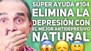 Súper Ayuda 104 Elimina La Depresión Con El Mejor Antidepresivo Natural [upl. by Samp]