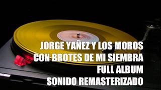 JORGE YAÑEZ Y LOS MOROS CON BROTES DE MI SIEMBRA ALBUM COMPLETO [upl. by Aranat]