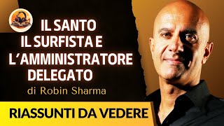 RIASSUNTO DI IL SANTO IL SURFISTA E LAMMISTRATORE DELEGATO DI ROBIN SHARMA [upl. by Anilasor]