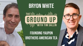 Founding Yaupon Brothers American Tea with Bryon White  The Ground Up Podcast Ep 4 [upl. by Otanod]