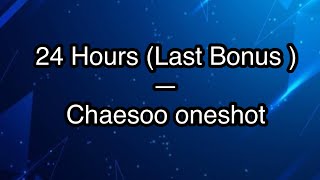 24 Hours Last Bonus—Chaesoo oneshot [upl. by Airbma]