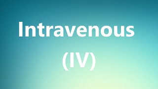 Intravenous IV  Medical Meaning and Pronunciation [upl. by Ailssa]