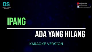 Ipang  ada yang hilang karaoke version tanpa vokal [upl. by Solim]