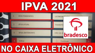 IPVA 2021  COMO CONSULTAR E COMO PAGAR NO CAIXA ELETRÔNICO DO BRADESCO [upl. by Meyers]