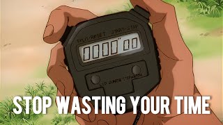 Stop Wasting Your Time [upl. by Iraj]