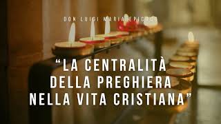 Don Luigi Maria Epicoco  La centralità della preghiera nella vita cristiana [upl. by Oby]