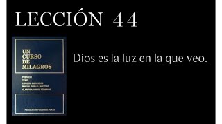 Lección 44 Un Curso de Milagros [upl. by Aneerahs570]