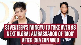 Seventeens Mingyu to take over as next global ambassador of Dior after Cha Eun Woo [upl. by Daloris7]