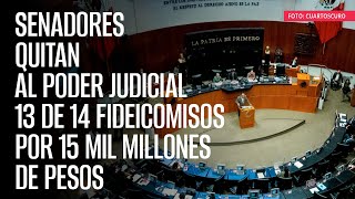 Senadores quitan al Poder Judicial 13 de 14 fideicomisos por 15 mil millones de pesos [upl. by Bohs]