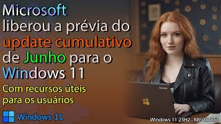 As novidades do update cumulativo de JUNHO do Windows 11 [upl. by Hotze]