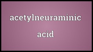 Acetylneuraminic acid Meaning [upl. by Ahsikad]