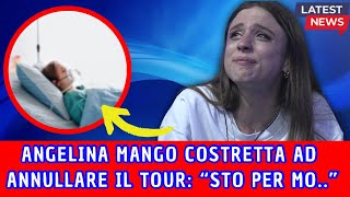 NOTIZIA SHOCK ANGELINA MANGO COSTRETTA AD ANNULLARE IL TOURquot I MEDICI MI HANNO DETTO CHE STOquot [upl. by Atinehs]