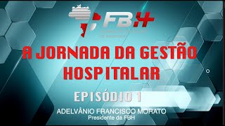 FBH Jornada Gestão Hospitalar  EPISÓDIO 1 ADELVÂNIO FRANCISCO MORATO [upl. by Bywaters]