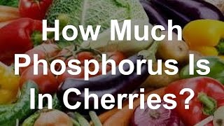 How Much Phosphorus Is In Cherries [upl. by Ymmor]