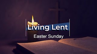 Living Lent  Easter Sunday HD [upl. by Daughtry484]