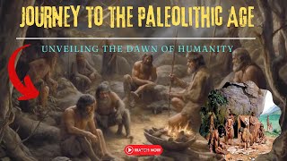 Paleolithic Age Unveiling the Dawn of Humanity  what is the Old Stone Age [upl. by Kris]