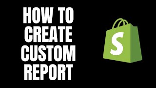 How To Create Custom Report Shopify Tutorials [upl. by Kaiulani]