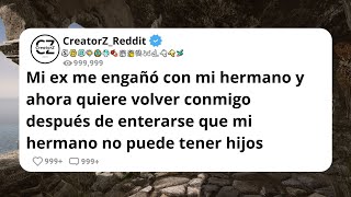 Mi EX me ENGAÑÓ con mi HERMANO y ahora quiere volver conmigo porque no pueden tener HIJOS [upl. by Kieffer]