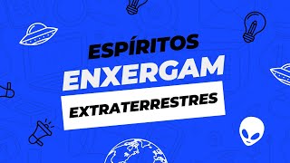 Os ESPÍRITOS conseguem ver os EXTRATERRESTRES [upl. by Vonni]